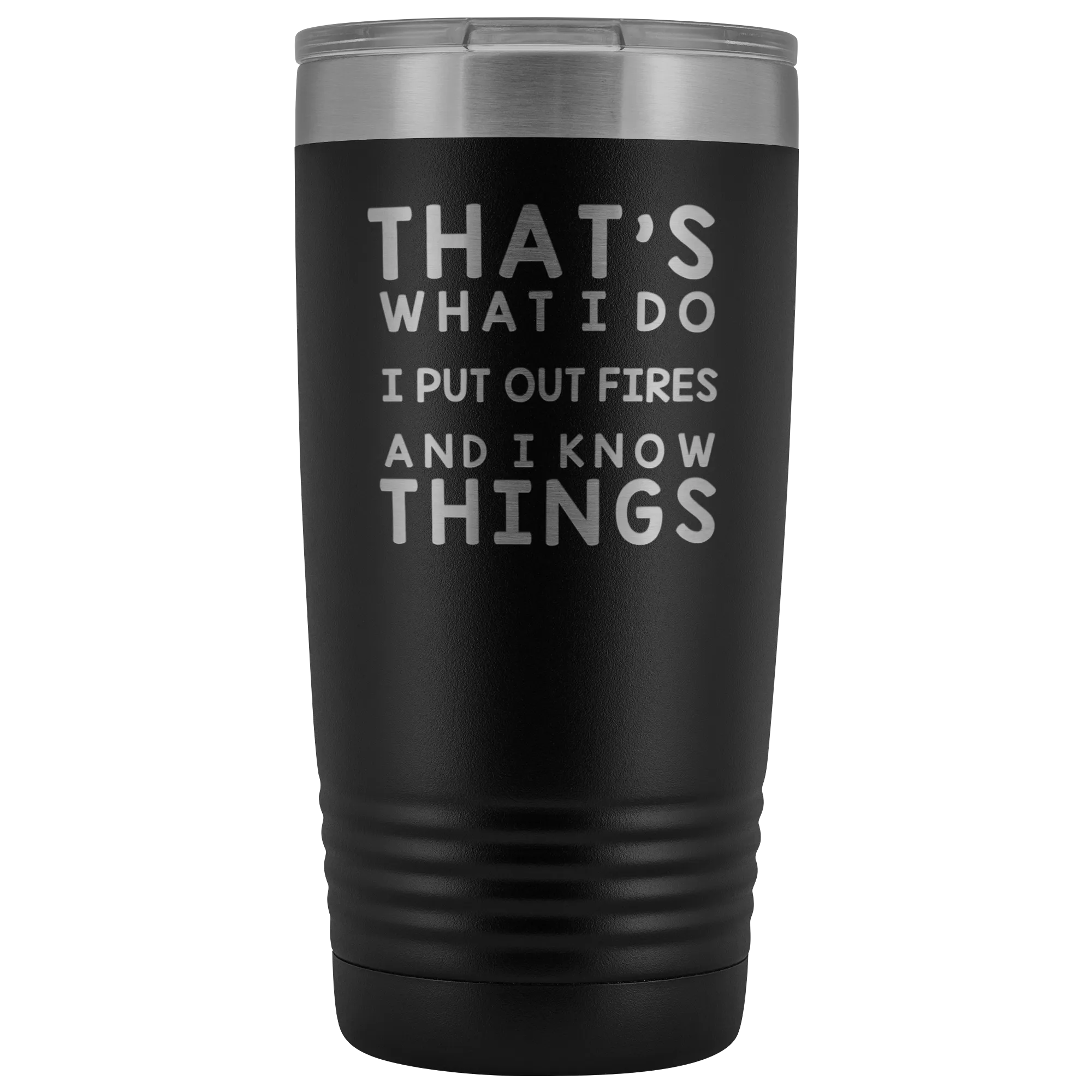 That's What I Do I Put Out Fires And I Know Things Tumbler - 20oz