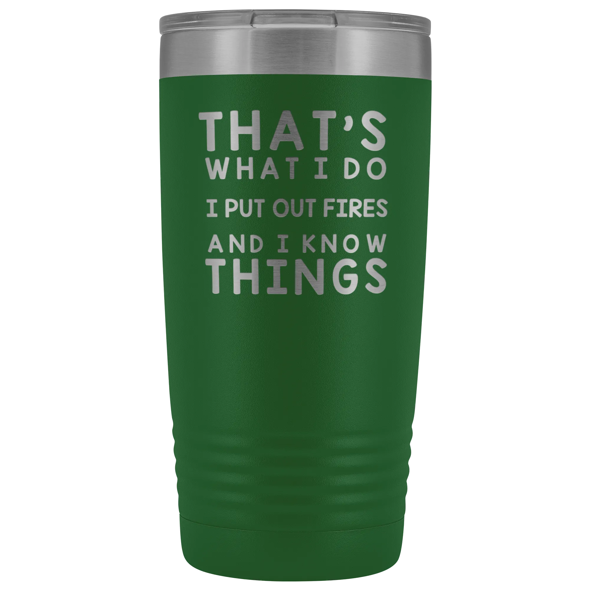 That's What I Do I Put Out Fires And I Know Things Tumbler - 20oz
