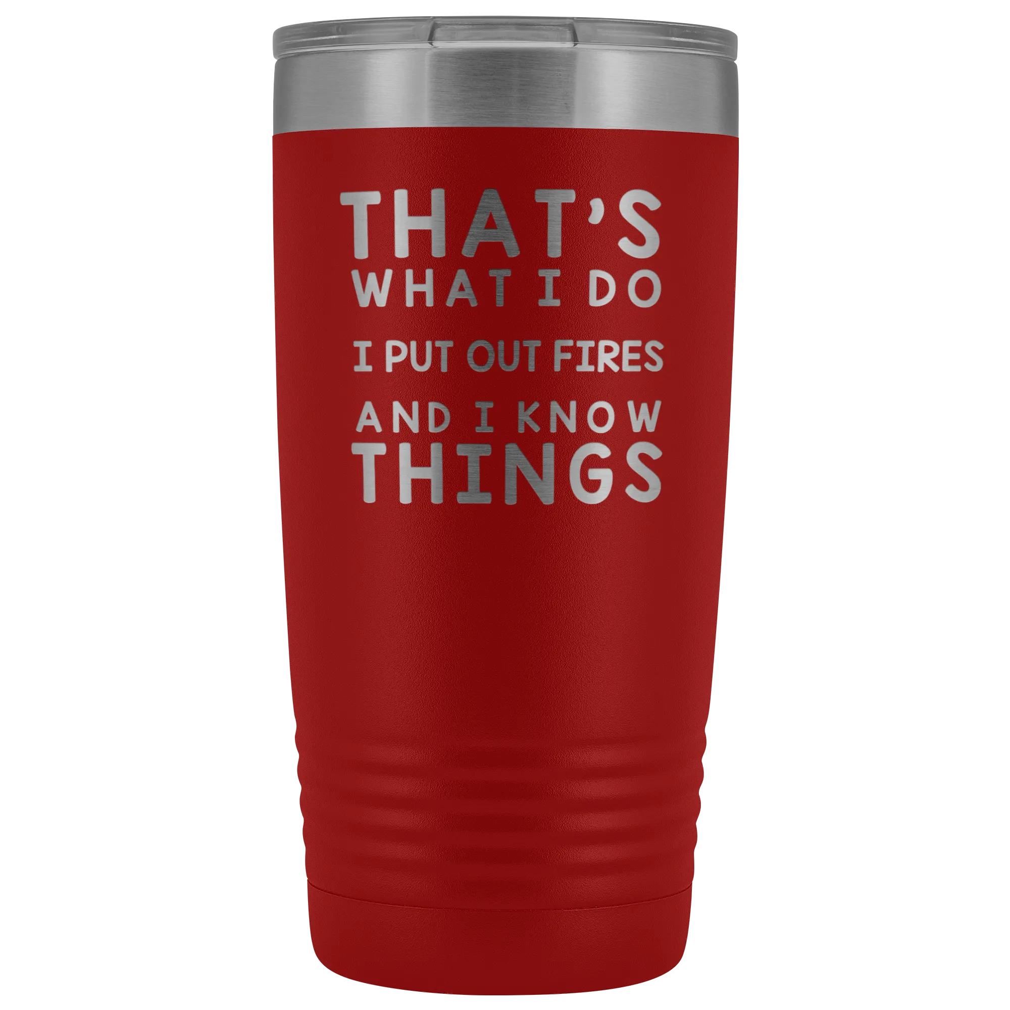 That's What I Do I Put Out Fires And I Know Things Tumbler - 20oz