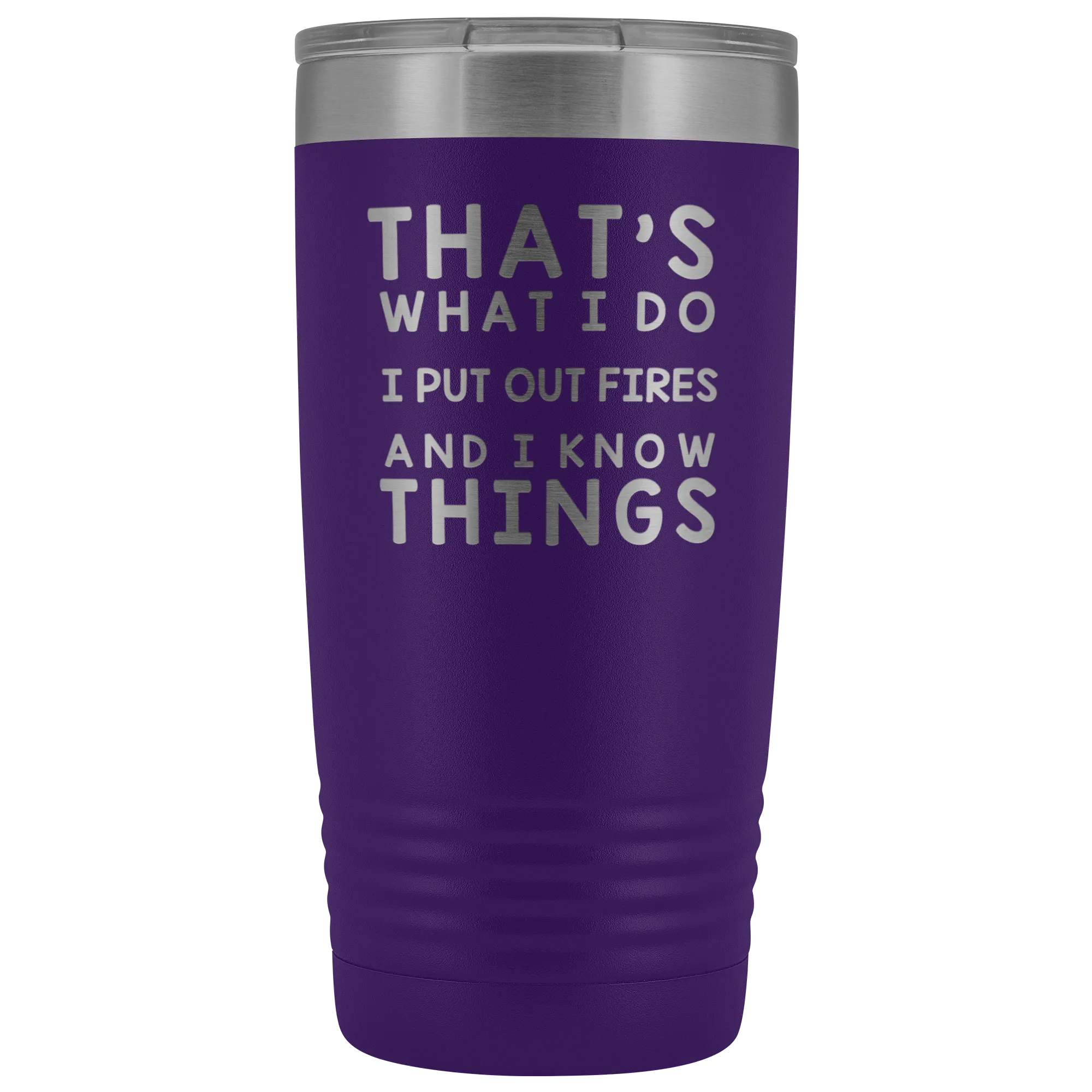 That's What I Do I Put Out Fires And I Know Things Tumbler - 20oz
