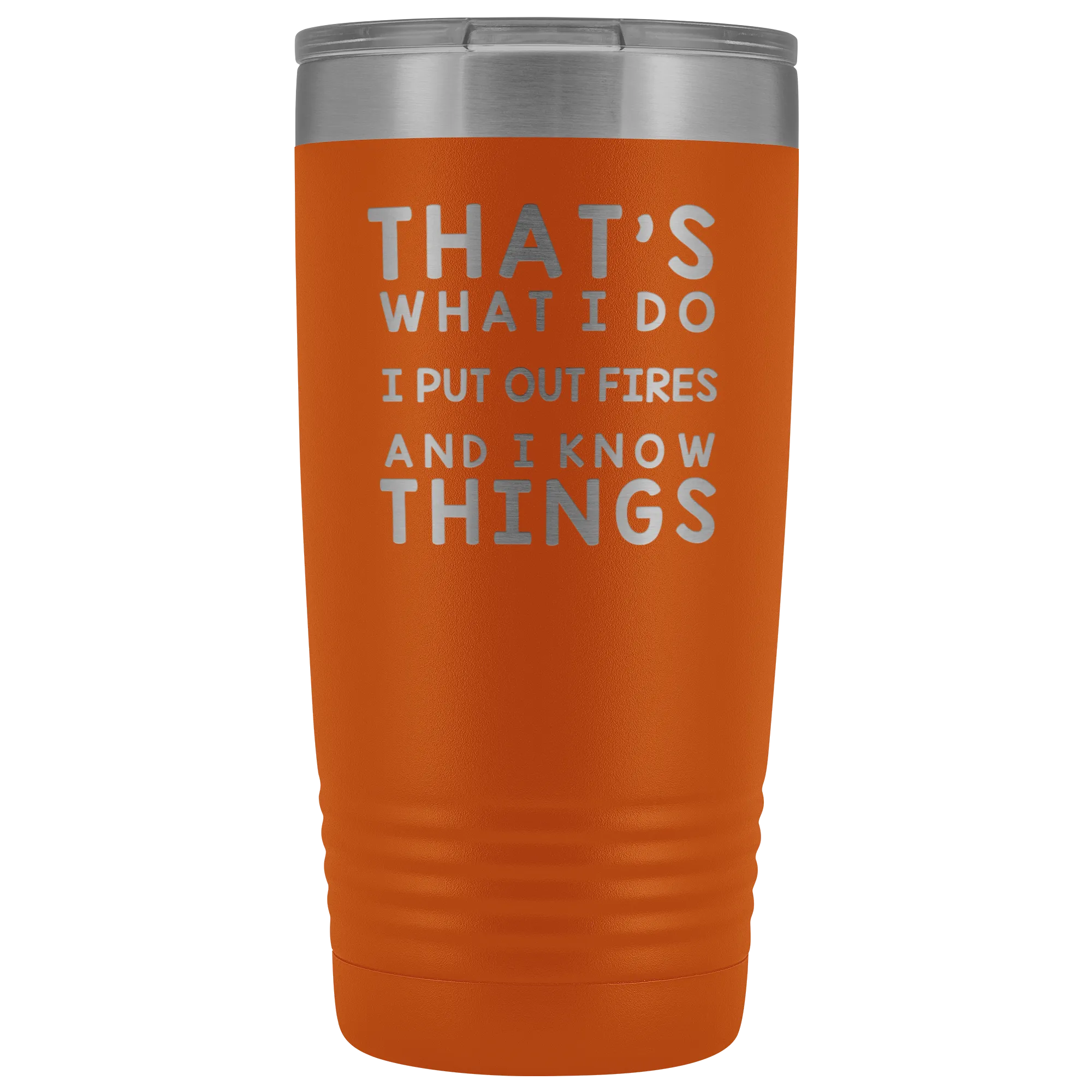 That's What I Do I Put Out Fires And I Know Things Tumbler - 20oz