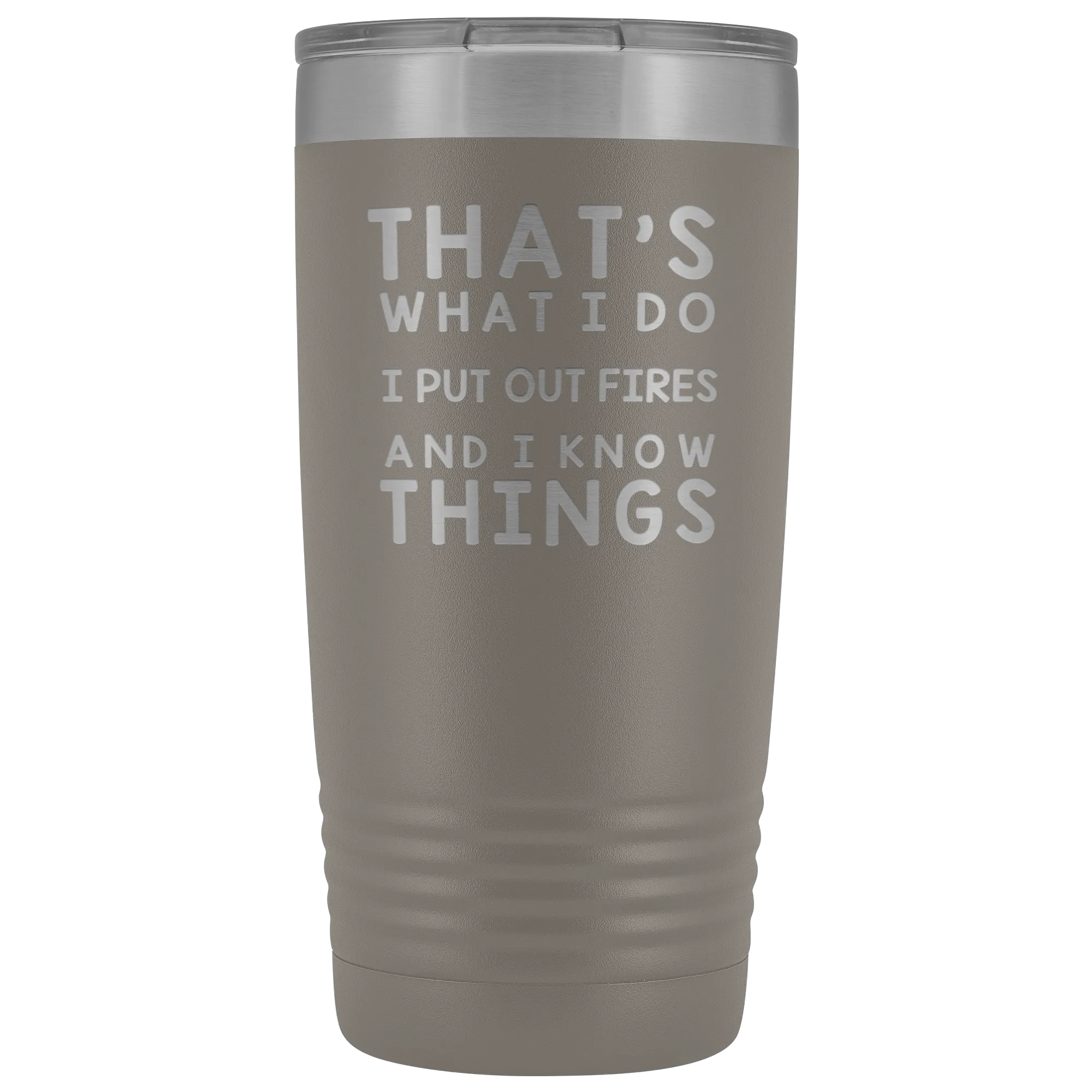 That's What I Do I Put Out Fires And I Know Things Tumbler - 20oz