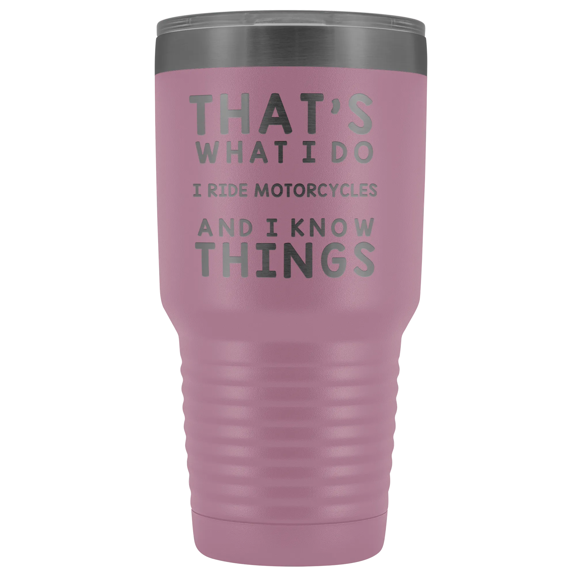 That's What I Do I Ride Motorcycles And I Know Things 30 Ounce Tumbler