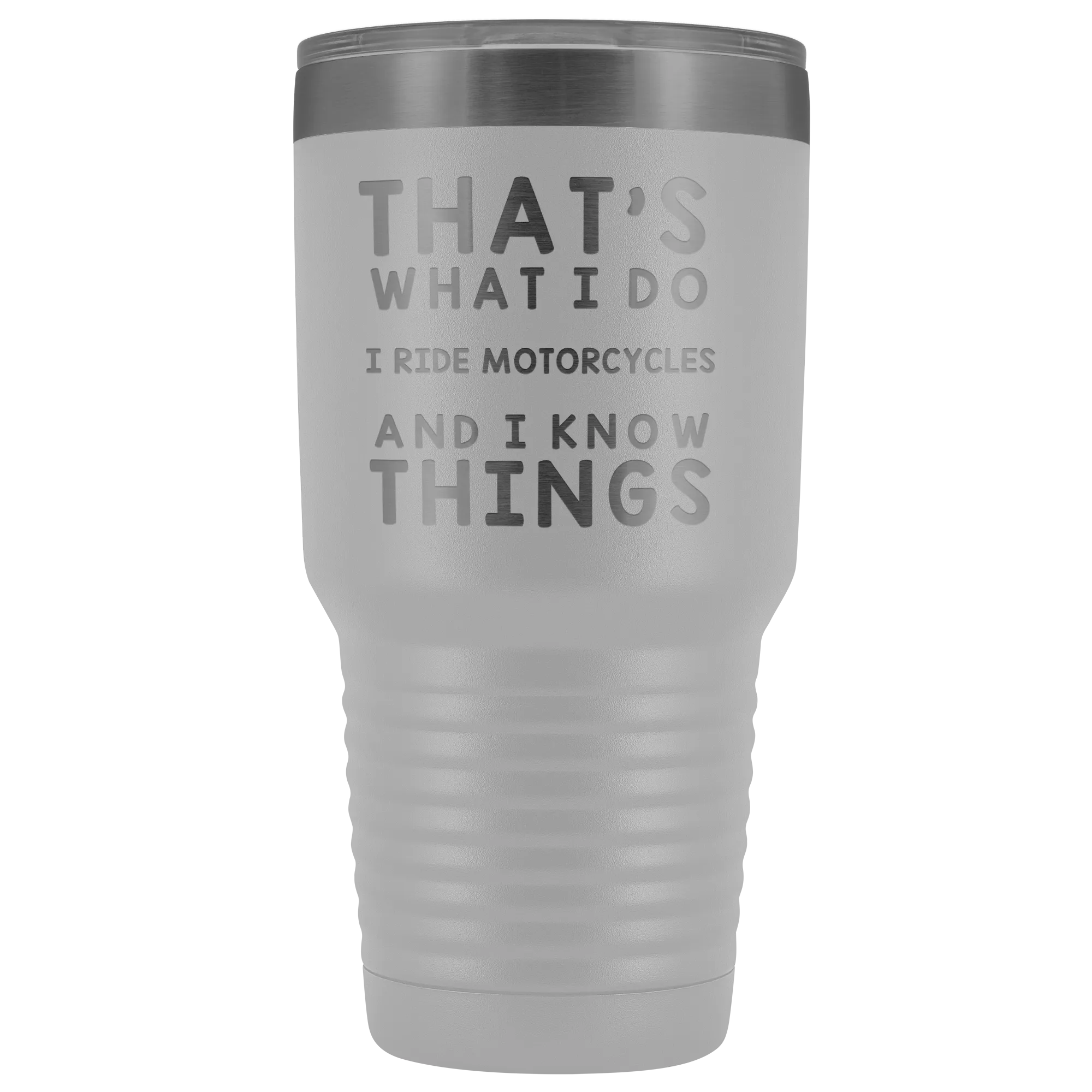 That's What I Do I Ride Motorcycles And I Know Things 30 Ounce Tumbler