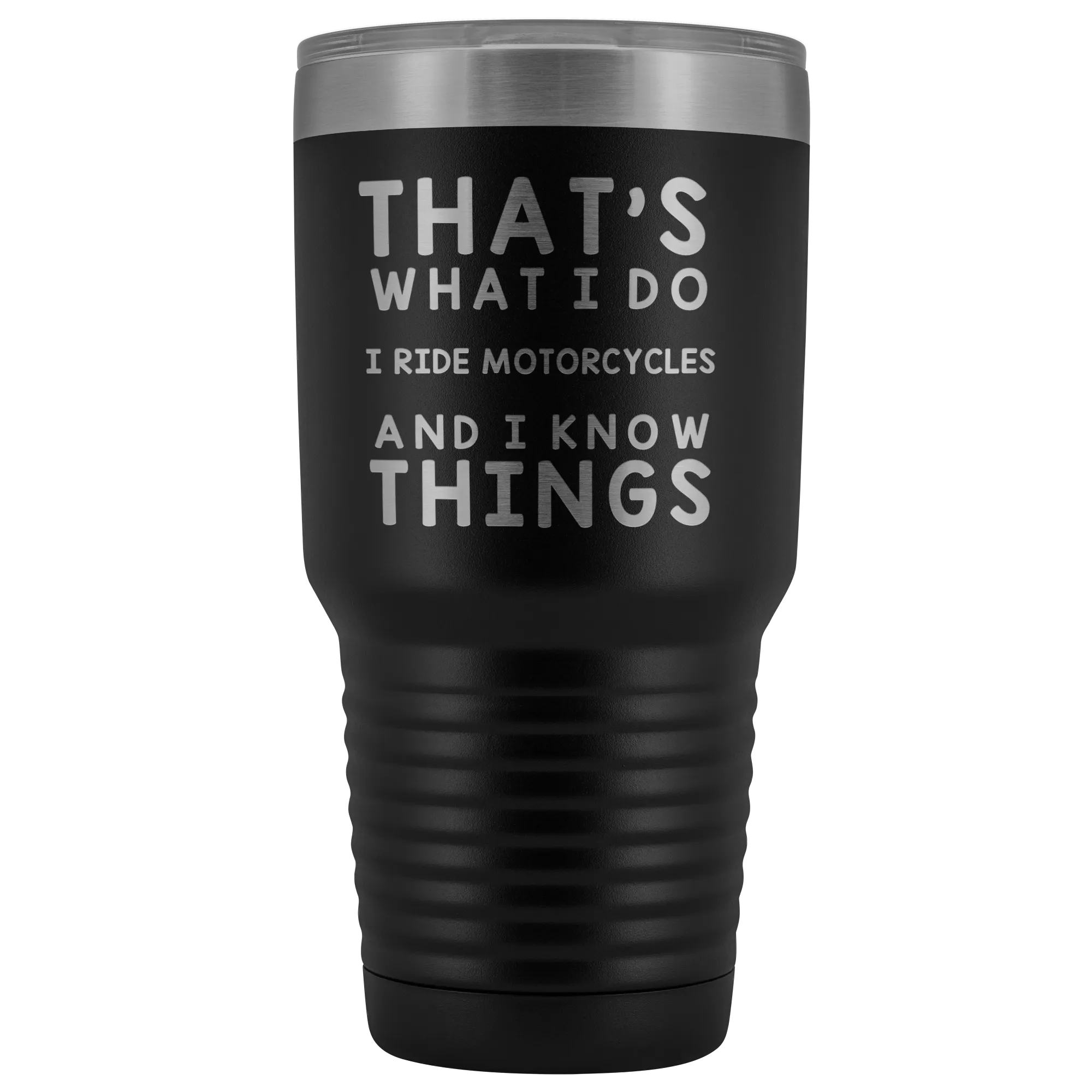 That's What I Do I Ride Motorcycles And I Know Things 30 Ounce Tumbler