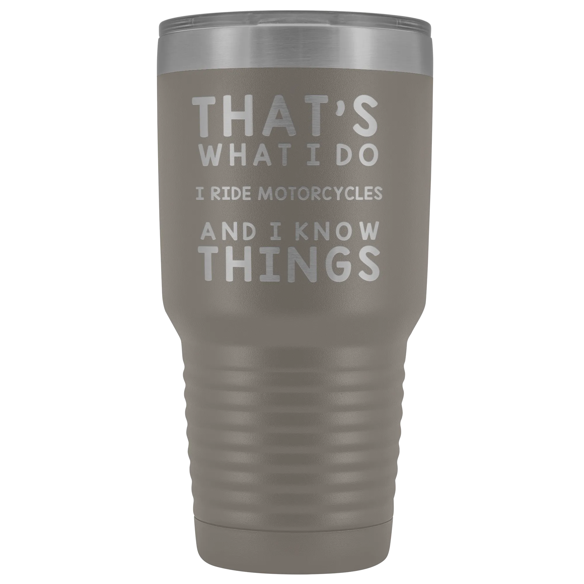 That's What I Do I Ride Motorcycles And I Know Things 30 Ounce Tumbler