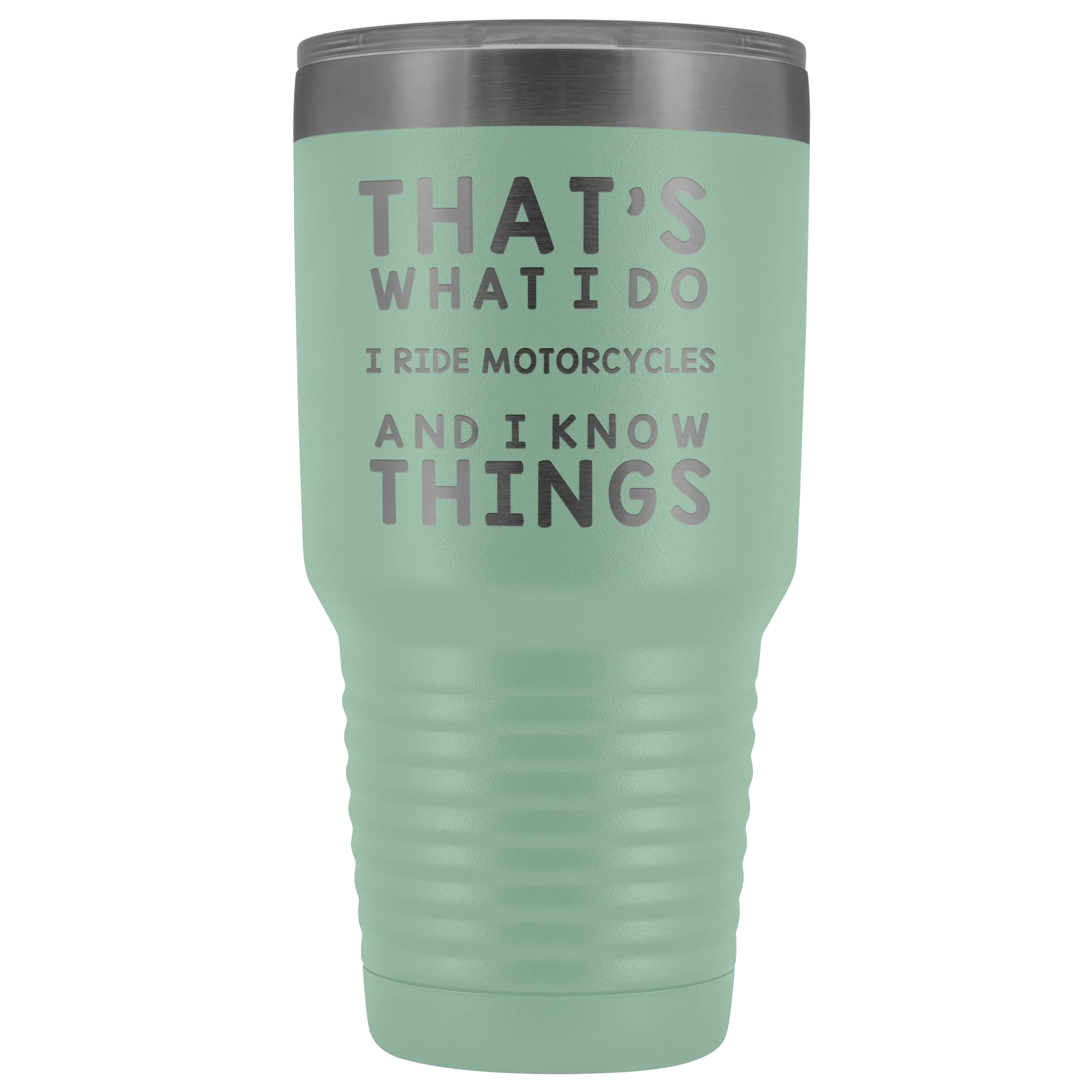 That's What I Do I Ride Motorcycles And I Know Things 30 Ounce Tumbler