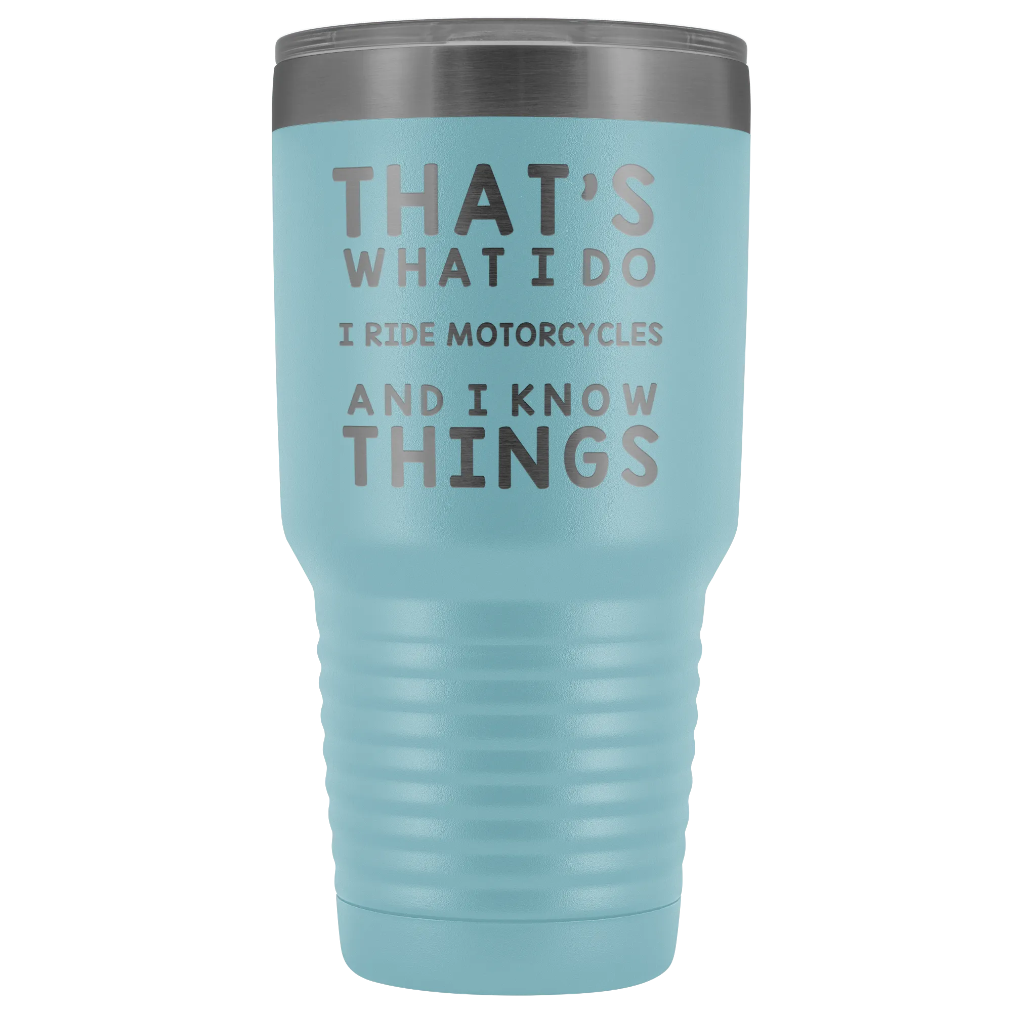 That's What I Do I Ride Motorcycles And I Know Things 30 Ounce Tumbler