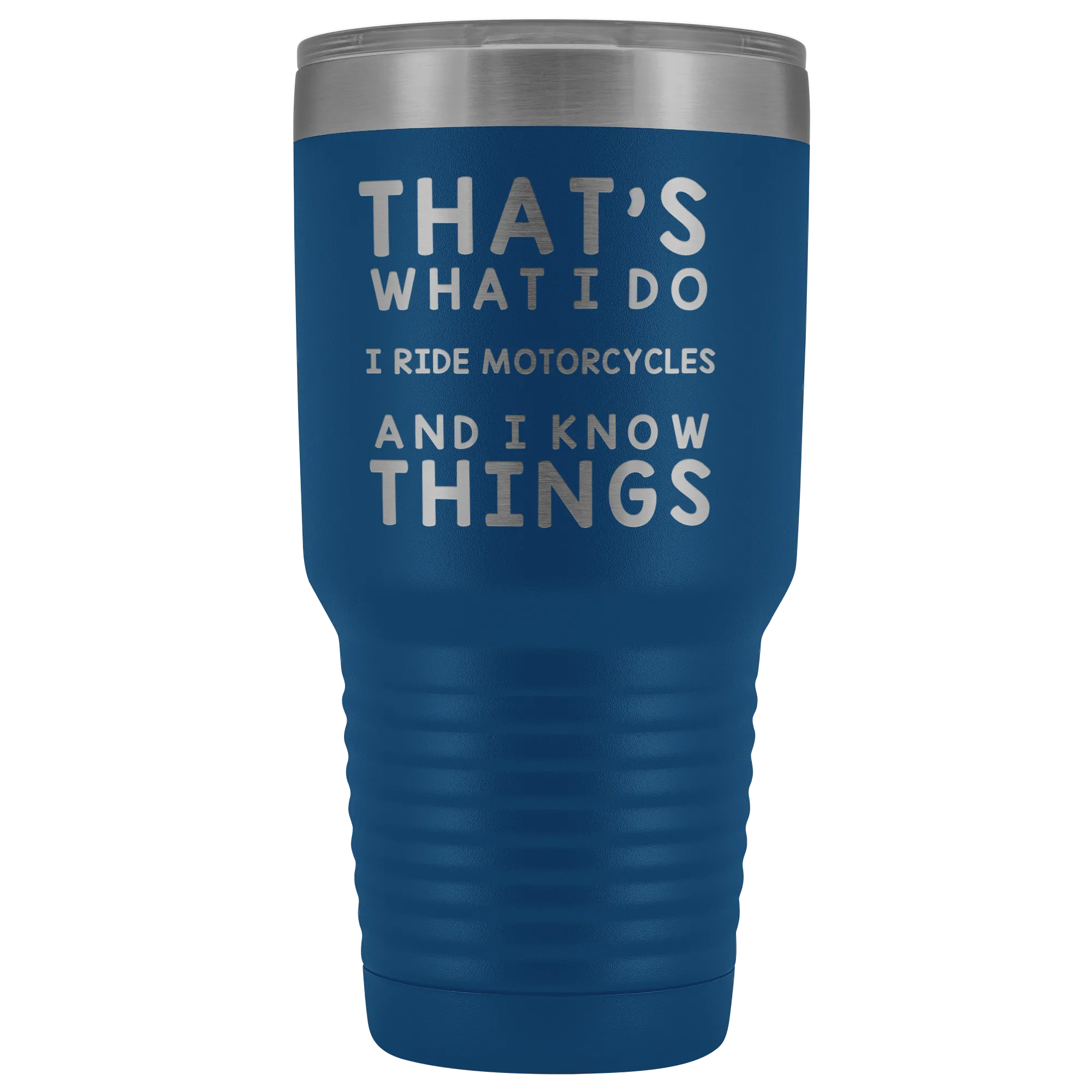 That's What I Do I Ride Motorcycles And I Know Things 30 Ounce Tumbler